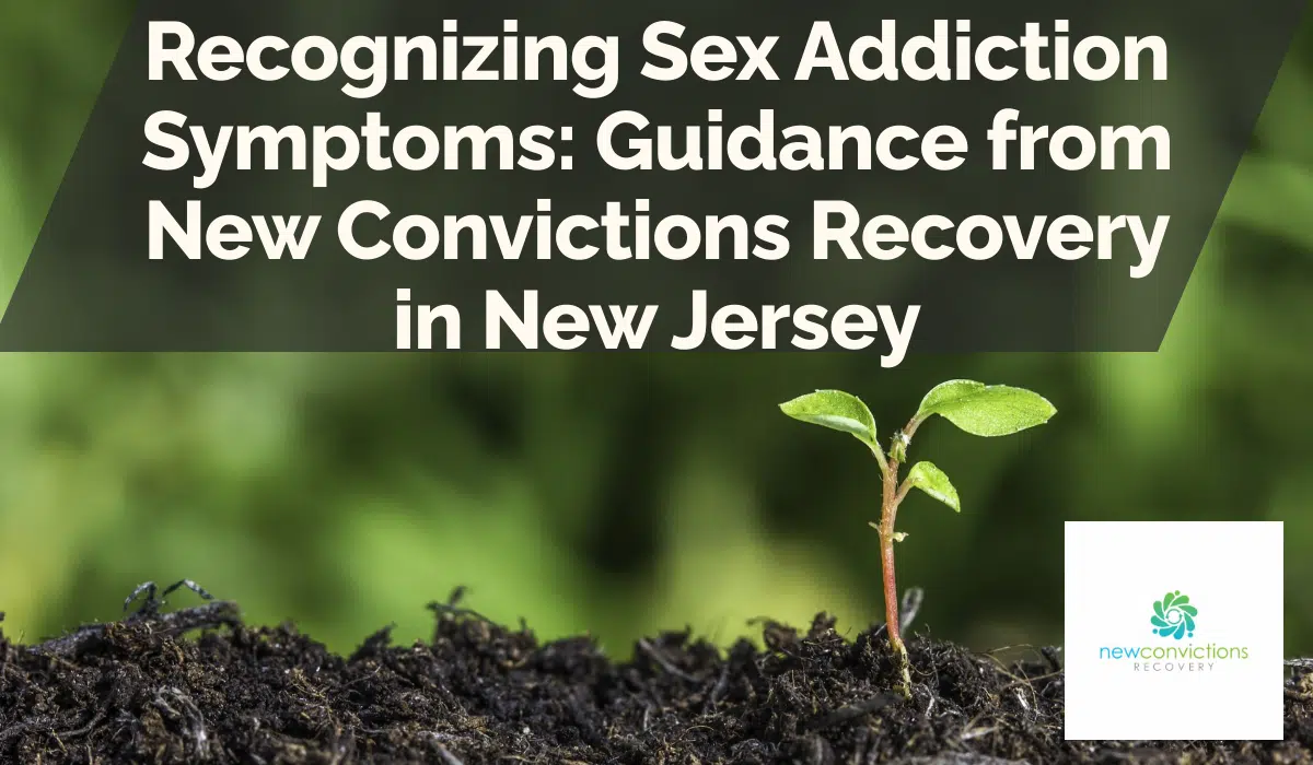 Recognizing Sex Addiction Symptoms: Guidance from New Convictions Recovery in New Jersey
