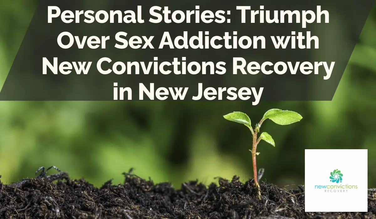 Personal Stories: Triumph Over Sex Addiction with New Convictions Recovery in New Jersey